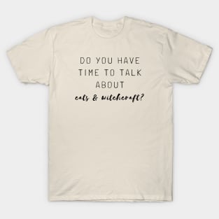Do you have time to talk about cats and witchcraft? T-Shirt